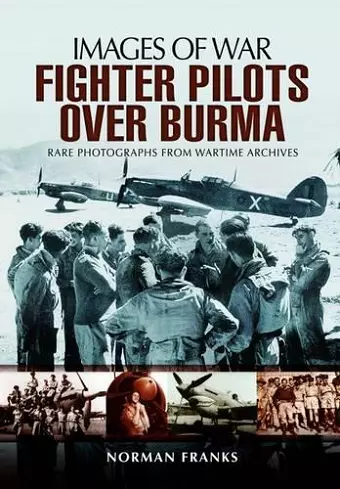 RAF Fighter Pilots Over Burma: Images of War cover