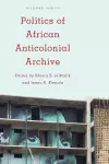 Politics of African Anticolonial Archive cover