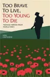 Too Brave to Live, Too Young to Die - Teenage Heroes From WWI cover