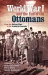 World War I and the End of the Ottomans cover