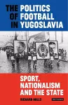 The Politics of Football in Yugoslavia cover