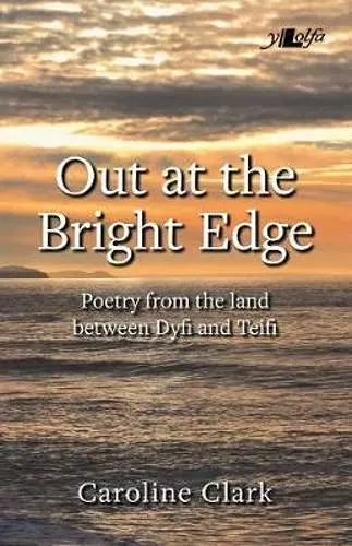 Out at the Bright Edge - Poetry from the Land Between Dyfi and Teifi cover