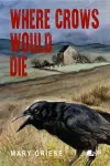 Where Crows Would Die - Welsh Noir Set on Remote Hill Farms cover