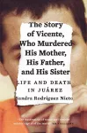 The Story of Vicente, Who Murdered His Mother, His Father, and His Sister cover