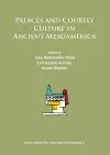 Palaces and Courtly Culture in Ancient Mesoamerica cover