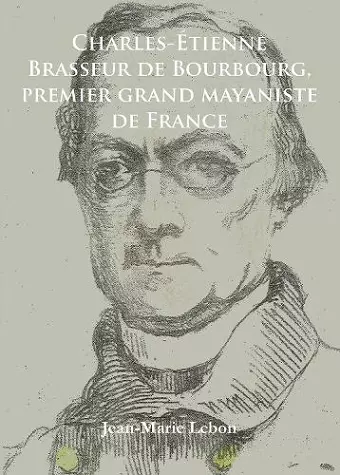 Charles-Étienne Brasseur de Bourbourg, premier grand mayaniste de France cover