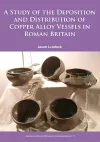 A Study of the Deposition and Distribution of Copper Alloy Vessels in Roman Britain cover