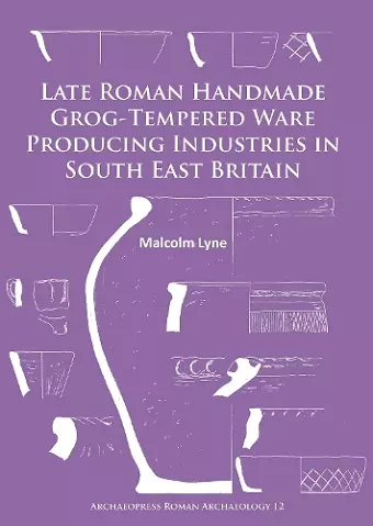 Late Roman Handmade Grog-Tempered Ware Producing Industries in South East Britain cover