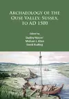 Archaeology of the Ouse Valley, Sussex, to AD 1500 cover