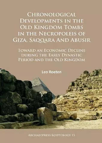 Chronological Developments in the Old Kingdom Tombs in the Necropoleis of Giza, Saqqara and Abusir cover