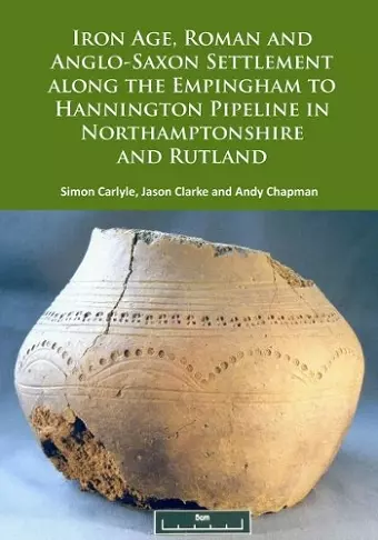 Iron Age, Roman and Anglo-Saxon Settlement along the Empingham to Hannington Pipeline in Northamptonshire and Rutland cover