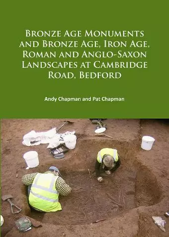 Bronze Age Monuments and Bronze Age, Iron Age, Roman and Anglo-Saxon Landscapes at Cambridge Road, Bedford cover