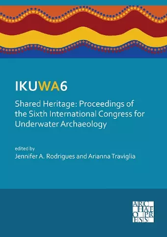 IKUWA6. Shared Heritage: Proceedings of the Sixth International Congress for Underwater Archaeology cover