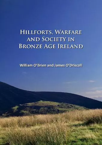 Hillforts, Warfare and Society in Bronze Age Ireland cover