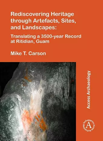 Rediscovering Heritage through Artefacts, Sites, and Landscapes: Translating a 3500-year Record at Ritidian, Guam cover