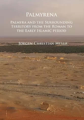 Palmyrena: Palmyra and the Surrounding Territory from the Roman to the Early Islamic period cover