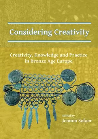 Considering Creativity: Creativity, Knowledge and Practice in Bronze Age Europe cover