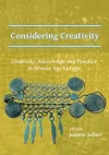 Considering Creativity: Creativity, Knowledge and Practice in Bronze Age Europe cover