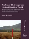 Professor Challenger and his Lost Neolithic World: The Compelling Story of Alexander Thom and British Archaeoastronomy cover