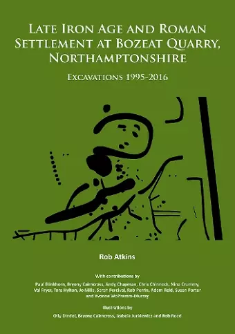 Late Iron Age and Roman Settlement at Bozeat Quarry, Northamptonshire: Excavations 1995-2016 cover