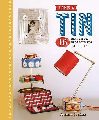 Take a Tin: 16 Beautiful Projects for Your Home cover