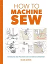 How to Machine Sew: Techniques and Projects for the Complete Beginner cover