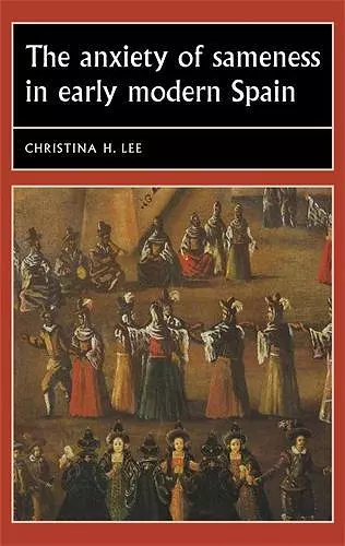 The Anxiety of Sameness in Early Modern Spain cover