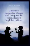 Discourse, Normative Change and the Quest for Reconciliation in Global Politics cover