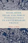 Secularism, Islam and Public Intellectuals in Contemporary France cover