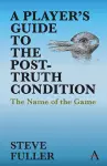 A Player's Guide to the Post-Truth Condition cover