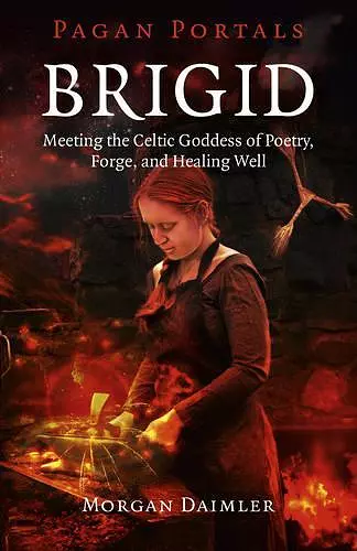 Pagan Portals – Brigid – Meeting the Celtic Goddess of Poetry, Forge, and Healing Well cover