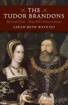 Tudor Brandons, The – Mary and Charles – Henry VIII`s Nearest & Dearest cover