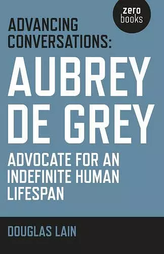 Advancing Conversations: Aubrey de Grey – advocate for an indefinite human lifespan cover