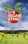 Vegan Ethic, A – Embracing a Life of Compassion Toward All cover