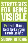 Strategies for Being Visible:14 Profile-Raising Ideas for Emerging Female Leaders cover