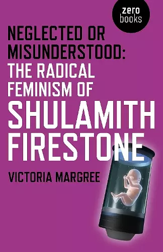 Neglected or Misunderstood: The Radical Feminism of Shulamith Firestone cover