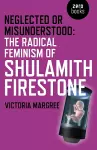 Neglected or Misunderstood: The Radical Feminism of Shulamith Firestone cover