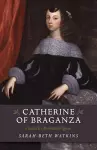 Catherine of Braganza – Charles II`s Restoration Queen cover