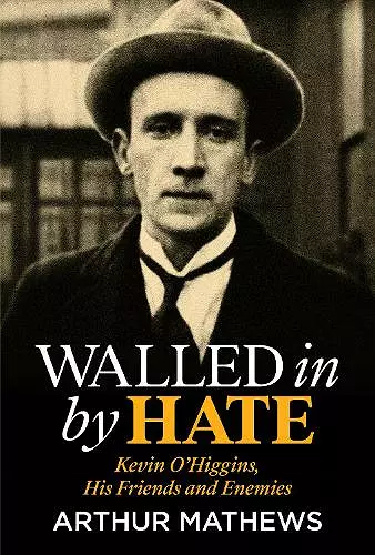 Walled In By Hate: Kevin O'Higgins, His Friends and Enemies cover