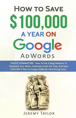 How to Save $100,000 a Year on Google Adwords cover