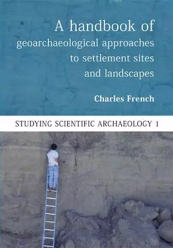 A Handbook of Geoarchaeological Approaches to Settlement Sites and Landscapes cover