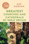 The 50 Greatest Churches and Cathedrals of Great Britain cover