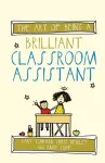 The Art of Being a Brilliant Classroom Assistant cover