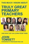 This Much I Know About Truly Great Primary Teachers cover