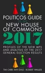 The Politicos Guide to the New House of Commons: Profiles of the New Mps and Analysis of the 2017 General Election Results cover