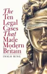 The Ten Legal Cases That Made Modern Britain cover