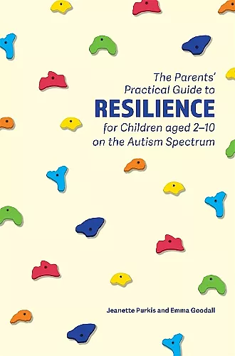 The Parents' Practical Guide to Resilience for Children aged 2-10 on the Autism Spectrum cover