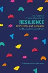 The Parents' Practical Guide to Resilience for Preteens and Teenagers on the Autism Spectrum cover