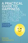 A Practical Guide to Happiness in Children and Teens on the Autism Spectrum cover