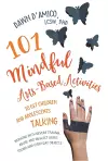 101 Mindful Arts-Based Activities to Get Children and Adolescents Talking cover